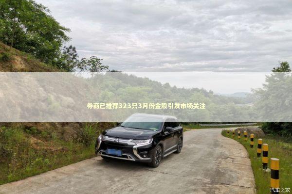 券商已推荐323只3月份金股引发市场关注