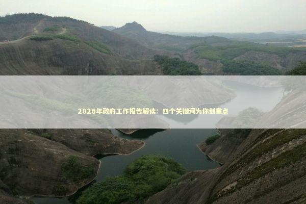 2026年政府工作报告解读：四个关键词为你划重点 新闻