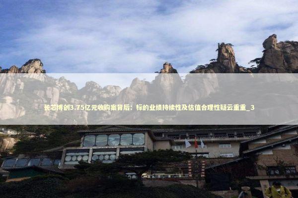 长芯博创3.75亿元收购案背后：标的业绩持续性及估值合理性疑云重重_3 新闻